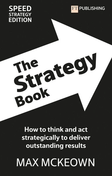 The strategy book : How to think and act strategically to deliver outstanding results; Max Mckeown; 2024