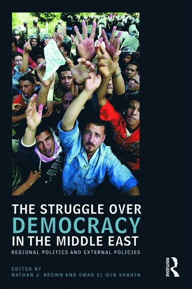 The struggle over democracy in the Middle East : regional politics and external policies; Nathan J. Brown, Emad Eldin Shahin; 2010