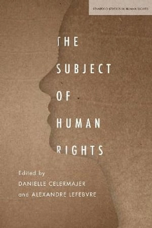 The subject of human rights; Danielle Celermajer, Alexandre Lefebvre; 2020
