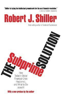 The subprime solution : how today's global financial crisis happened, and what to do about it; Robert J. Shiller; 2008
