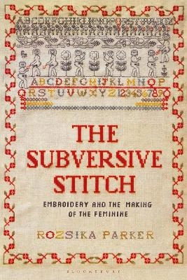 The Subversive Stitch: Embroidery and the Making of the Feminine; Rozsika Parker; 2019