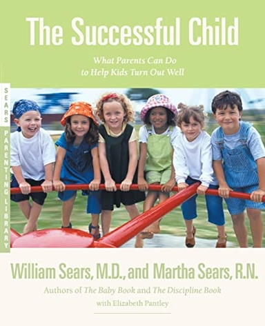 The Successful Child: What Parents Can Do to Help Kids Turn Out Well; Martha Sears, William Sears; 2002