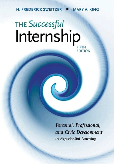 The successful internship : personal, professional, and civic development in experiential learning; H. Frederick Sweitzer, Mary A. King; 2019