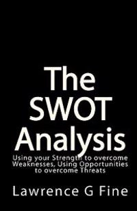 The SWOT analysis : using your strength to overcome weaknesses, using opportunities to overcome threats; Lawrence. Fine; 2009
