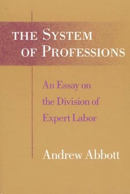 The system of professions : an essay on the division of expert labor; Andrew Delano Abbott; 1988