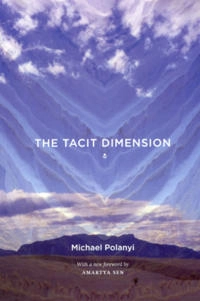 The tacit dimension; Michael Polanyi; 2009