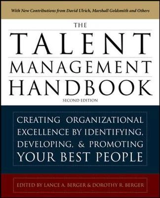 The Talent Management Handbook, Second Edition: Creating a Sustainable Competitive Advantage by Selecting, Developing, and Promoting the Best People; Lance Berger; 2011