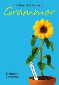 The Teacher's Guide to Grammar; Deborah Cameron; 2007