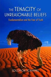 The tenacity of unreasonable beliefs : fundamentalism and the fear of truth; Solomon. Schimmel; 2008