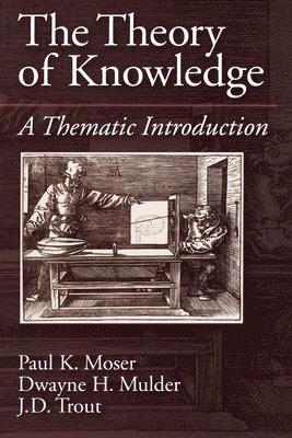 The theory of knowledge : a thematic introduction; Paul K. Moser; 1998