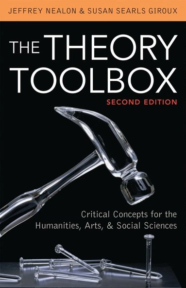 The theory toolbox : critical concepts for the humanities, arts, and social sciences; Jeffrey T. Nealon; 2012