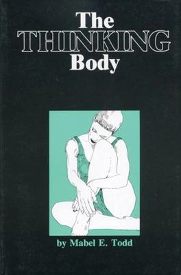 The thinking body a study of the balancing forces of dynamic man; Mabel Elsworth Todd; 1980