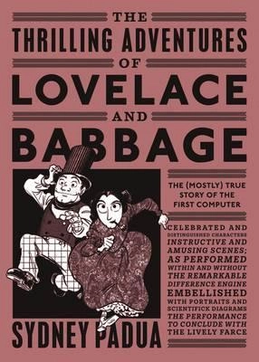 The Thrilling Adventures of Lovelace and Babbage; Sydney Padua; 2016