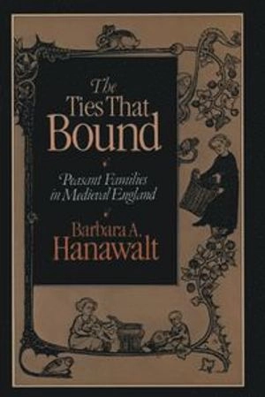 The ties that bound : peasant families in medieval England; Barbara A. Hanawalt; 1986