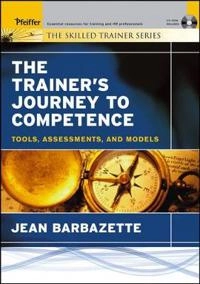 The Trainer's Journey to Competence: Tools, Assessments, and Models; Jean Barbazette; 2005