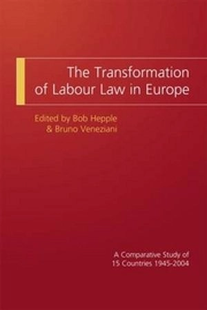 The transformation of labour law in Europe : a comparative study of 15 countries 1945-2004; Bob Hepple, Bruno Veneziani; 2009