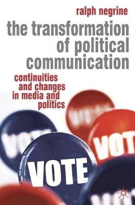The transformation of political communication : continuities and changes in media and politics; Ralph M. Negrine; 2008