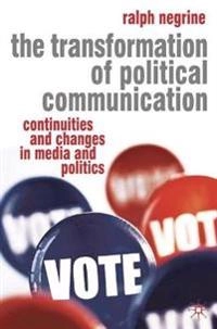 The transformation of political communication : continuities and changes in media and politics; Ralph M. Negrine; 2008