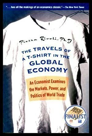 The Travels of a T-Shirt in the Global Economy: An Economist Examines the M; Pietra Rivoli; 2006