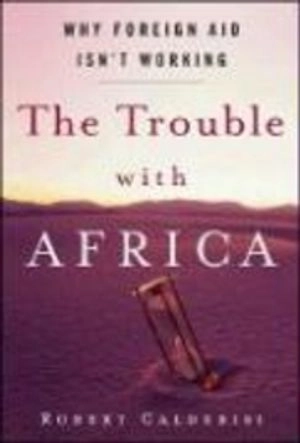 The trouble with Africa : why foreign aid isn't working; Robert Calderisi; 2006