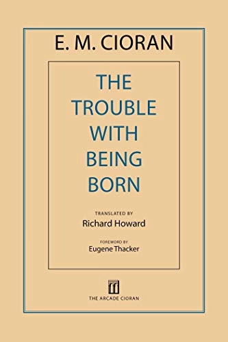 The Trouble with Being Born; E. M. Cioran; 2013