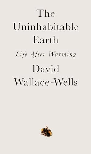 The uninhabitable earth : life after warming; David Wallace-Wells; 2019