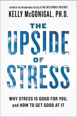 The Upside of Stress: Why Stress Is Good for You, and How to Get Good at It; Kelly McGonigal; 2016