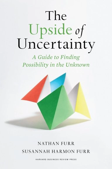 The Upside of Uncertainty; Nathan Furr; 2022