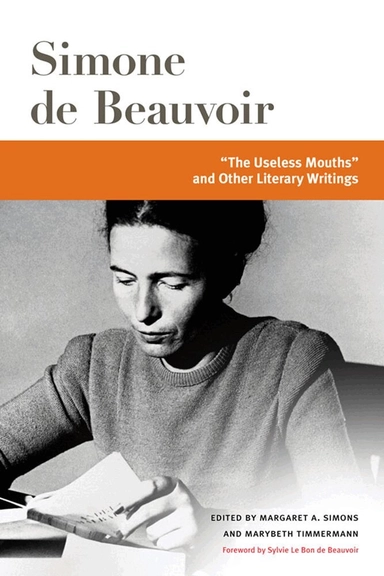 "the Useless Mouths" and Other Literary Writings; Simone De Beauvoir, Margaret A Simons, Marybeth Timmermann; 2021