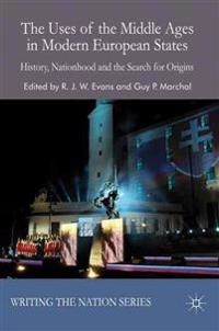The uses of the Middle Ages in modern European states : history, nationhood and the search for origins; Robert John Weston Evans, Guy P. Marchal; 2011