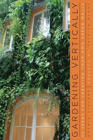 The vertical garden : from nature to the city; Patrick Blanc; 2011