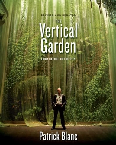 The vertical garden : from nature to the city; Patrick Blanc; 2011
