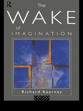 The wake of imagination : toward a postmodern culture; Richard Kearney; 1994
