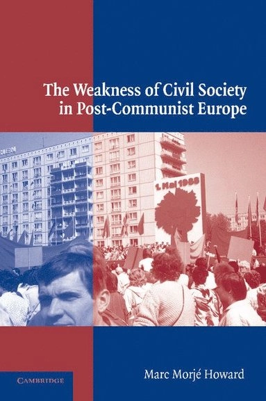 The weakness of civil society in post-communist Europe; Marc Morjé Howard; 2003