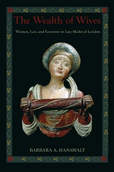 The wealth of wives : women, law, and economy in late medieval London; Barbara A. Hanawalt; 2007