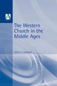 The Western church in the Middle Ages; John A. F. Thomson; 1998