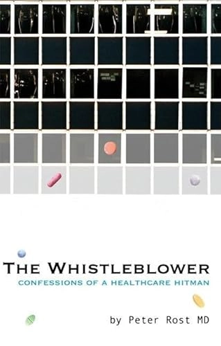 The Whistleblower : confessions of a healthcare hitman; Peter Rost; 2006