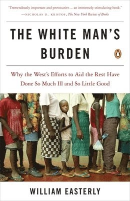 The white man's burden : why the West's efforts to aid the rest have done so much ill and so little good; William Easterly; 2006