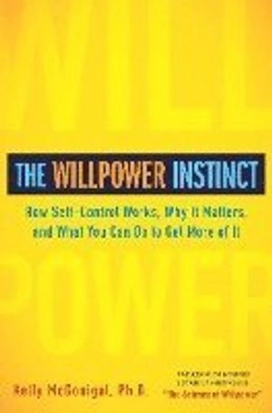 The willpower instinct : how self-control works, why it matters, and what you can do to get more of it; Kelly McGonigal; 2012