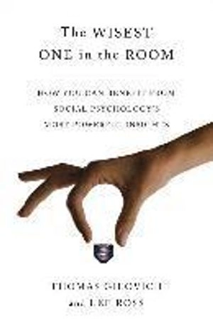 The Wisest One in the Room: How You Can Benefit from Social Psychology's Most Powerful Insights