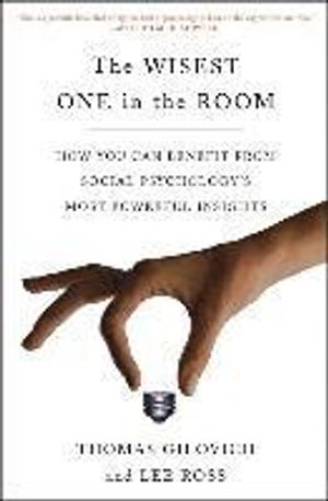 The wisest one in the room : how you can benefit from social psychology's most powerful insights
