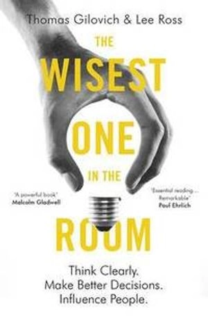 The Wisest one in the room : think clearly, make better decisions, influence people