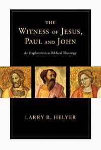 The witness of Jesus, Paul, and John : an exploration in biblical theology; Larry R. Helyer; 2008