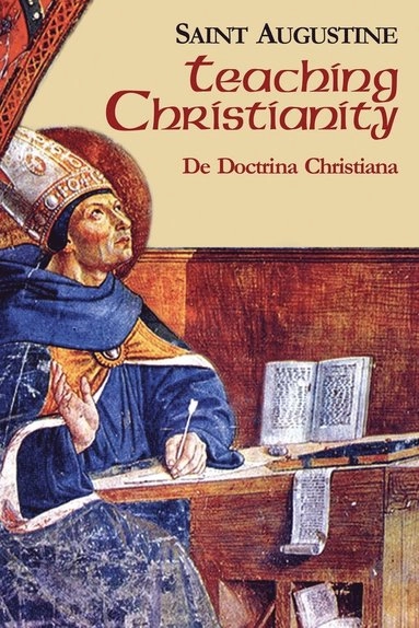 The works of Saint Augustine : a translation for the 21st century. · P. 1 · Books,, Vol. 11 · Teaching Christianity = De doctrina christiana