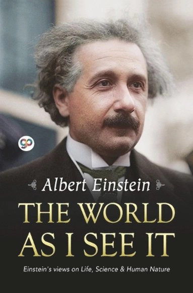 The world as I see it : Einstein's views on life, science & human nature; Albert Einstein; 2018