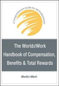 The WorldatWork Handbook of Compensation, Benefits & Total Rewards: A Compr; Worldatwork; 2007