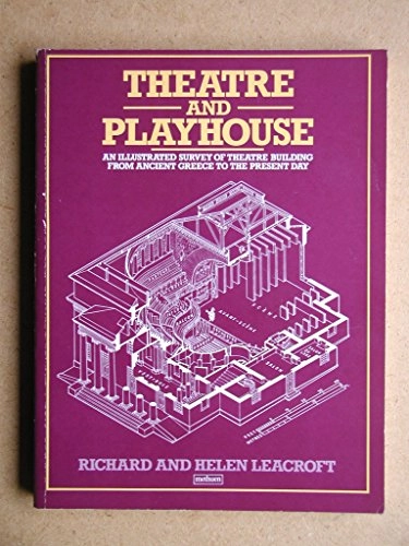 Theatre and playhouse : an illustrated survey of theatre building from Ancient Greece to the present day; Richard Leacroft; 1984