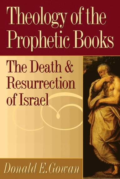 Theology of the prophetic books : the death and resurrection of Israel; Donald E. Gowan; 1998