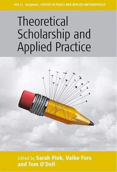Theoretical scholarship and applied practice / edited by Sarah Pink, Vaike Fors, and Tom O'Dell