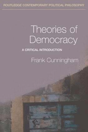 Theories of democracy : a critical introduction; Frank Cunningham; 2002
